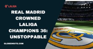 Le Real Madrid couronné champion de LaLiga pour la 36e fois : Imparable