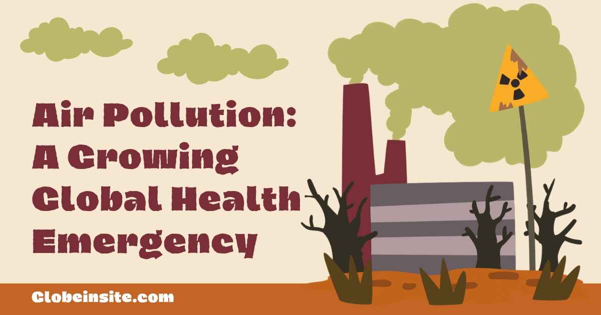 Air Pollution: A Growing Global Health Emergency