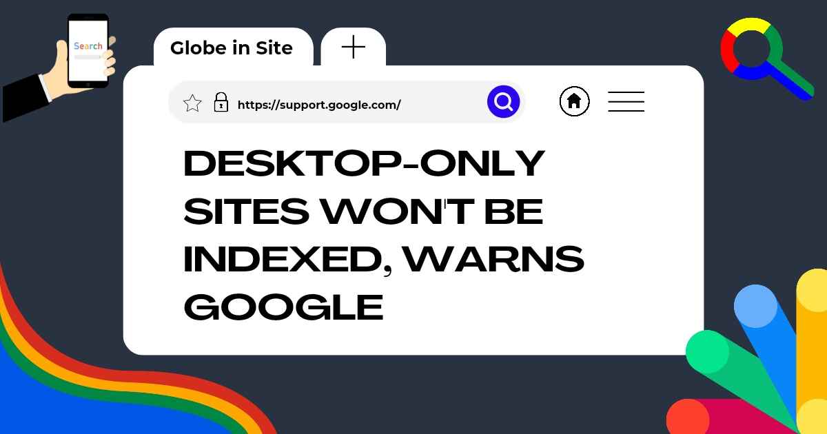 Desktop-Only Sites Won't Be Indexed, Warns Google