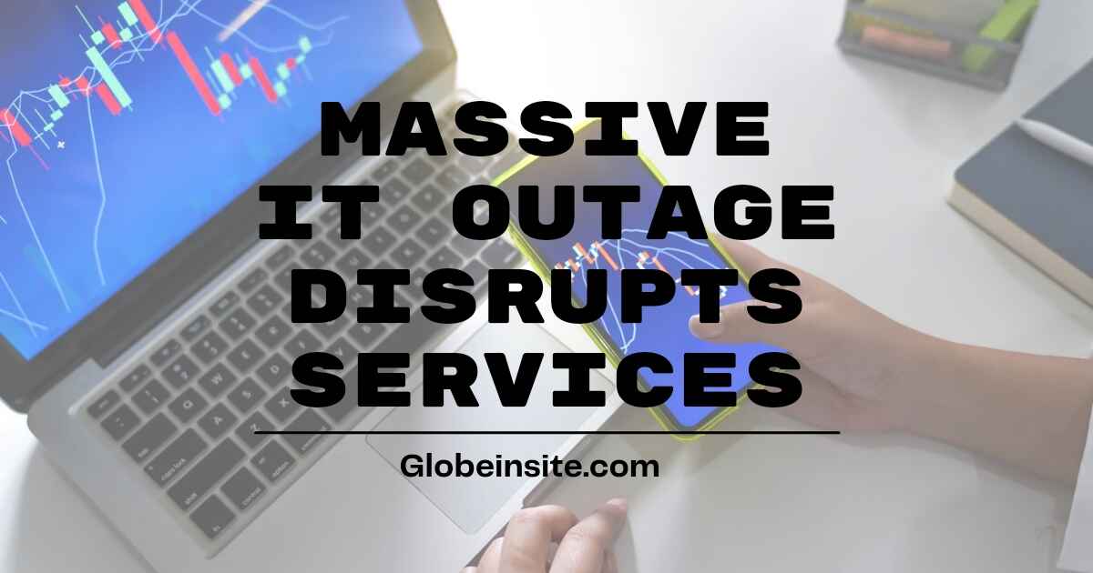 Massive IT Outage Disrupts Services