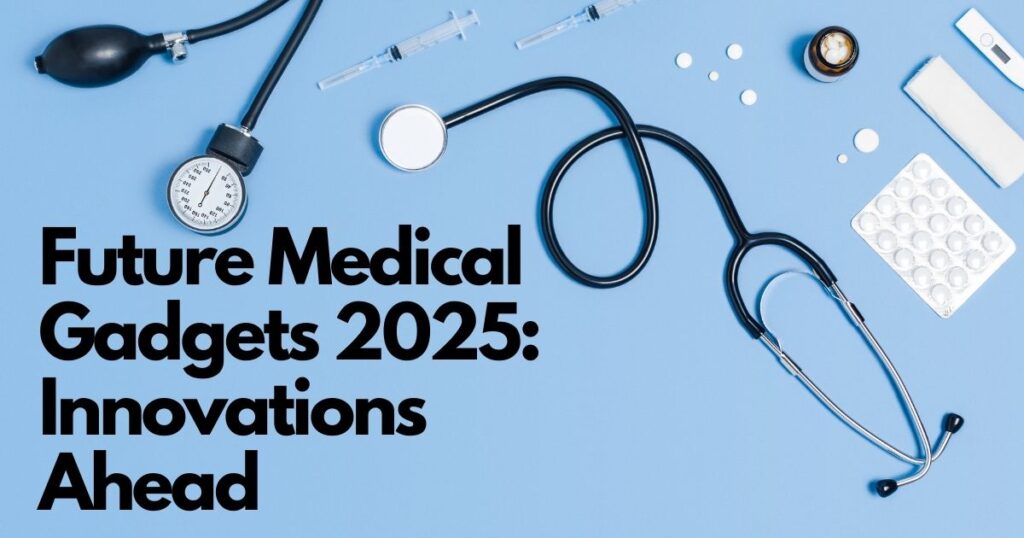 Future Medical Gadgets 2025